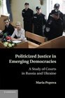 Politicized Justice in Emerging Democracies A Study of Courts in Russia and Ukraine
