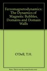 Ferromagnetodynamics The Dynamics of Magnetic Bubbles Domains and Domain Walls