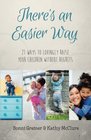 There's an Easier Way: 21 Ways to Lovingly Raise Your Children Without Regrets