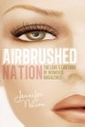 Airbrushed Nation The Lure and Loathing of Women's Magazines