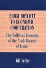 From Boycott to Economic Cooperation The Political Economy of the Arab Boycott of Israel