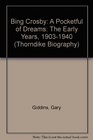 Bing Crosby: A Pocketful of Dreams : The Early Years, 1903-1940 (Thorndike Press Large Print Biography Series)