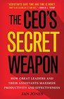The CEO's Secret Weapon How Great Leaders and Their Assistants Maximize Productivity and Effectiveness