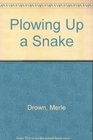 Plowing Up a Snake