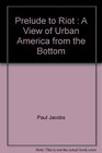 Prelude to Riot  A View of Urban America from the Bottom