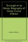To Laugh or to Weep A Biography of Conor Cruise O'Brien