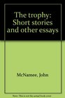 The trophy Short stories and other essays