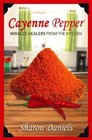 Cayenne Pepper Cures (Miracle Healers From The Kitchen) (Volume 1)