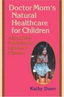 Doctor Mom's Natural Healthcare for Children: Alternative Medicine for Injuries and Diseases