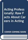 Acting Professionally Raw Facts About Careers in Acting