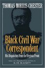 Thomas Morris Chester Black Civil War Correspondent His Dispatches from the Virginia Front