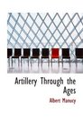 Artillery Through the Ages A Short Illustrated History of Cannon Emphasizing