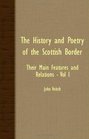 The History And Poetry Of The Scottish Border  Their Main Features And Relations  Vol I