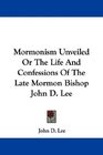 Mormonism Unveiled Or The Life And Confessions Of The Late Mormon Bishop John D Lee
