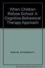 When Children Refuse School: A Cognitive-Behavioral Therapy Approach - Therapist Guide