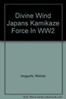 Divine Wind Japans Kamikaze Force In WW2