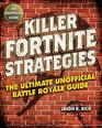 Killer Fortnite Strategies An Ultimate Unofficial Battle Royale Guide