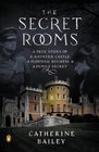 The Secret Rooms A True Story of a Haunted Castle a Plotting Duchess and a Family Secret