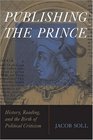 Publishing The Prince  History Reading and the Birth of Political Criticism