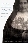 Spirited Lives How Nuns Shaped Catholic Culture and American Life 18361920
