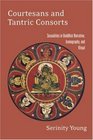 Courtesans and Tantric Consorts Sexualities in Buddhist Narrative Iconography and Ritual