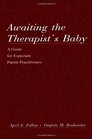 Awaiting the therapist's Baby A Guide for Expectant Parentpractitioners
