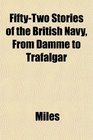 FiftyTwo Stories of the British Navy From Damme to Trafalgar