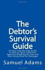 The Debtor's Survival Guide An Easy StepbyStep Guide in How to Catch Collection Agencies Breaking the Law and then Suing them for Damages