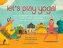 Let\'s Play Yoga!: How to Grow Calm Like a Mountain, Strong Like a Warrior, and Joyful Like the Sun