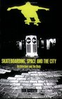 Skateboarding Space and the City Architecture and the Body