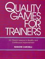 Quality Games for Trainers 101 Playful Lessons in Quality and Continuous Improvement