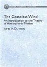 The Ceaseless Wind An Introduction to the Theory of Atmospheric Motion