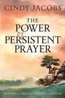 Power of Persistent Prayer The Praying With Greater Purpose and Passion