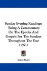 Sunday Evening Readings Being A Commentary On The Epistles And Gospels For The Sundays Throughout The Year