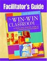 Facilitator's Guide to The WinWin Classroom A Fresh and Positive Look at Classroom Management