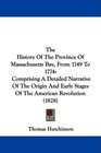 The History Of The Province Of Massachusetts Bay From 1749 To 1774 Comprising A Detailed Narrative Of The Origin And Early Stages Of The American Revolution