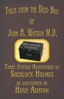 Tales from the Deed Box of John H Watson MD Three Untold Adventures of Sherlock Holmes