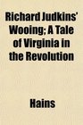 Richard Judkins' Wooing A Tale of Virginia in the Revolution