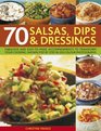 70 Salsas Dips and Dressings Fabulous and easytomake accompaniments to transform your cooking shown step by step in 400 colour photographs