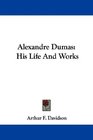 Alexandre Dumas His Life And Works