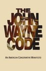 The John Wayne Code An American Conservative Manifesto