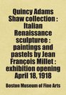 Quincy Adams Shaw collection  Italian Renaissance sculpturee  paintings and pastels by Jean Franois Millet  exhibition opening April 18 1918 Includes free bonus books