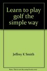 Learn to play golf the simple way