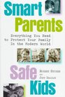 Smart Parents Safe Kids Everything You Need to Protect Your Family in the Modern World