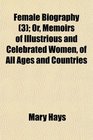 Female Biography  Or Memoirs of Illustrious and Celebrated Women of All Ages and Countries
