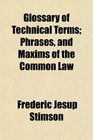 Glossary of Technical Terms Phrases and Maxims of the Common Law