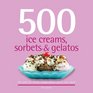 500 Ice Creams Sorbets  Gelatos The Only Ice Cream Compendium You'll Ever Need
