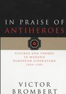 In Praise of Antiheroes  Figures and Themes in Modern European Literature 18301980