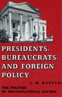 Presidents bureaucrats and foreign policy The politics of organizational reform