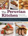 The Peruvian Kitchen Traditions Ingredients Tastes and Techniques in 100 Delicious Recipes
